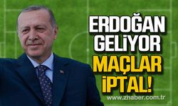 Cumhurbaşkanı Erdoğan geliyor! Maçlar iptal!