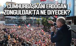 Cumhurbaşkanı Erdoğan Zonguldak’ta ne diyecek?