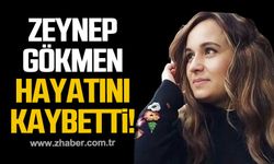 Zeynep Gökmen hayatını kaybetti!