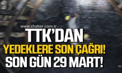 TTK'dan yedeklere son çağrı! Son gün 29 Mart!