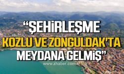 Yılmaz; "Şehirleşme, Kozlu ve Zonguldak'ta meydana gelerek hinterlantın önemi yitirilmiş"