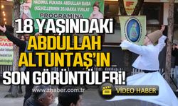 18 yaşındaki Abdullah Altuntaş'ın son görüntüleri!