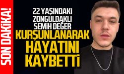 22 yaşındaki Zonguldaklı Semih Değer kurşunlanarak hayatını kaybetti