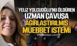Çaycuma'da Yeliz Yolcuoğlu'nu öldüren Uzman Çavuşa ağırlaştırılmış müebbet hapis istemi!