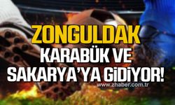 Zonguldak Karabük  ve Sakarya’ya gidiyor!