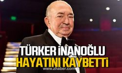 Türker İnanoğlu hayatını kaybetti!