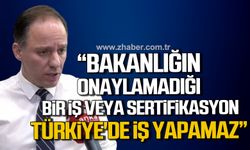 Yavuzyılmaz; "Sanayi Bakanlığı'nın onaylamadığı sertifikasyon Türkiye'de iş yapamaz"