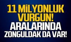 11 milyonluk vurgun! Aralarında Zonguldak da var!
