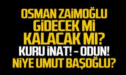 Osman Zaimoğlu gidecek mi kalacak mı?