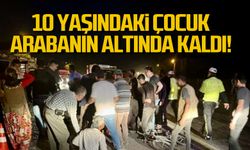 10 yaşındaki çocuk arabanın altında kaldı!