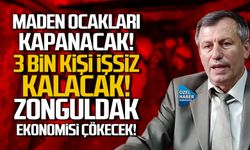 Maden ocakları kapanacak! 3 bin kişi işsiz kalacak! Zonguldak ekonomisi çökecek!