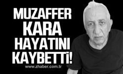 Muzaffer Kara hayatını kaybetti!