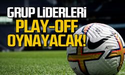 Grup liderleri play-off oynayacak!