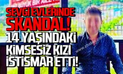 Zonguldak sevgi evlerinde skandal! 14 yaşındaki kimsesiz kızı istismar etti!