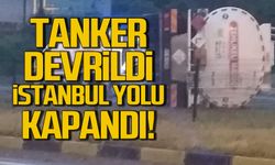 Tanker devrildi! İstanbul yolu kapatıldı!