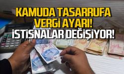 Kamuda tasarrufa vergi ayarı! İstisnalar değişiyor!