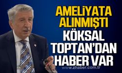 Ameliyata alınmıştı! Köksal Toptan'dan haber var!