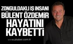 Zonguldaklı iş insanı Bülent Özdemir hayatını kaybetti!