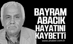 Bayram Abacık hayatını kaybetti!