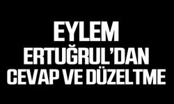 Eylem Ertuğrul’dan cevap ve düzeltme!