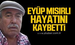 Eyüp Mısırlı hayatını kaybetti!