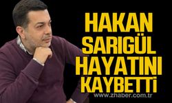 Hakan Sarıgül hayatını kaybetti!