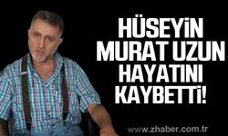 Hüseyin Murat Uzun hayatını kaybetti!