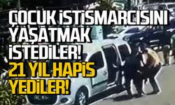 Çocuk istismarcısını yaşatmak istemenin beledi 21 yıl hapis!