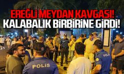 Ereğli'de meydan kavgası! Kalabalık birbirine girdi!