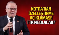 Murat Kotra'dan özelleştirme açıklaması! TTK ne olacak?