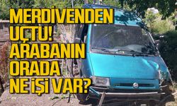 Merdivenden uçtu! Arabanın orada ne işi var?