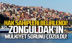 Hak sahipleri belirlendi! Zonguldak'ın mülkiyet sorunu çözüldü!