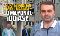 Murat Birinci'nin vurulma olayında 10 milyon TL detayı!