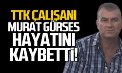 TTK çalışanı Murat Gürses hayatını kaybetti!