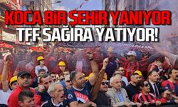 Koca bir şehir yanıyor! TFF sağırya yatıyor!