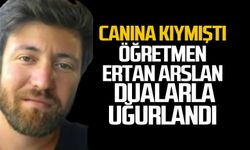 Canına kıyan öğretmen Ertan Arslan toprağa verildi