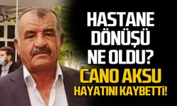 Hastane dönüşü ne oldu? Cano Aksu hayatını kaybetti!