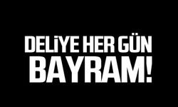 Deliye her gün bayram!