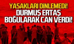 Yasakları dinlemedi! Durmuş Ertaş boğularak can verdi!