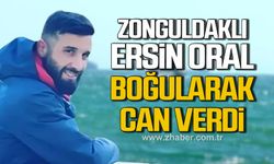 Zonguldaklı Ersin Oral boğularak can verdi!