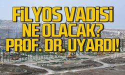 Filyos vadisi ne olacak? Prof. Dr. uyardı!