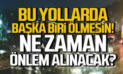 Başka biri ölmesin! Ne zaman önlem alacaksınız?