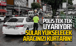 Polis tek tek uyarıyor! Sular yükselecek aracınızı kurtarın!