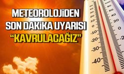 Meteorolojiden son dakika uyarısı! "Kavrulacağız"