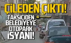 Trafik çileden çıkarttı! Taksiciden belediyeye otopark isyanı!