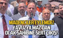 Madenciler eylemde! Yavuzyılmaz'dan sert çıkış!