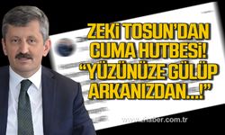 Zeki Tosun’dan Cuma Hutbesi!  “Yüzünüze gülüp arkanızdan…!”