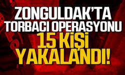 Zongulda'ta torbacı operasyonu 15 kişi yakalandı!