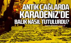 Antik çağlarda Karadeniz'de balık nasıl tutulurdu?