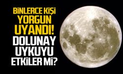 Binlerce kişi yorgun uyandı! Dolunay uykuyu etkiler mi?